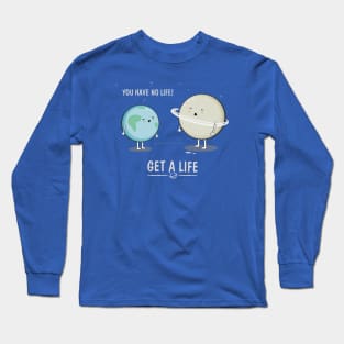 Get a Life Long Sleeve T-Shirt